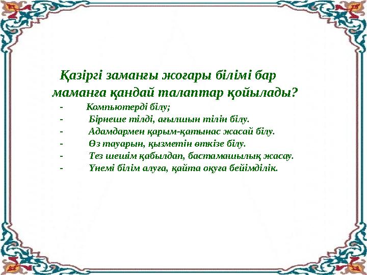 Қазіргі заманғы жоғары білімі бар маманға қандай талаптар қойылады? - Компьютерді білу; - Бірнеше тілді, ағылш Қазіргі заманғы жоғары білімі бар маманға қандай талаптар қойылады? - Компьютерді білу; - Бірнеше тілді, ағылш