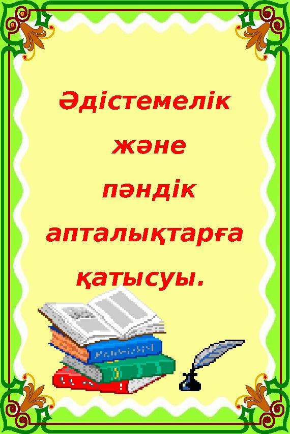 Әдістемелік және пәндік апталықтарға қатысуы. Әдістемелік және пәндік апталықтарға қатысуы.