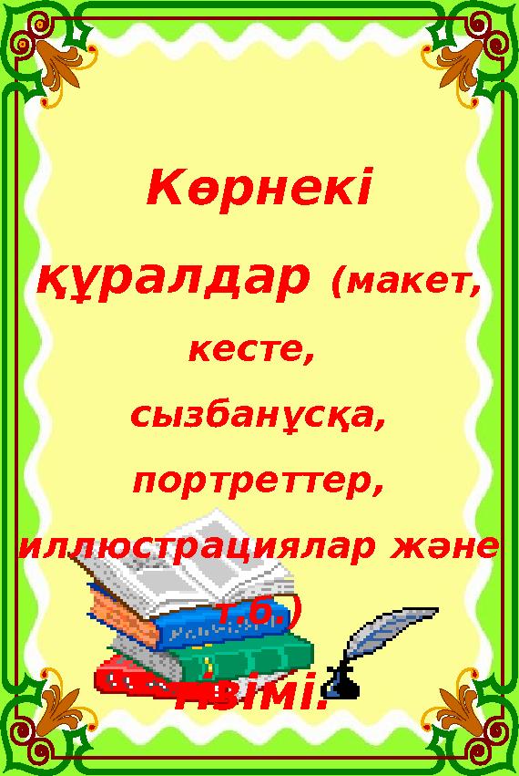 Көрнекі құралдар (макет, кесте, сызбанұсқа, портреттер, иллюстрациялар және т.б.) тізімі. Көрнекі құралдар (макет, кесте, сызбанұсқа, портреттер, иллюстрациялар және т.б.) тізімі.
