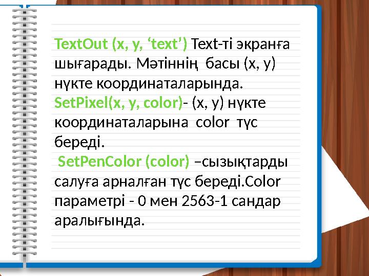 TextOut (x, y, ‘text’) Text-ті экранға шығарады. Мәтіннің басы (x, y) нүкте координаталарында. SetPixel(x, y, color)- (x, y)