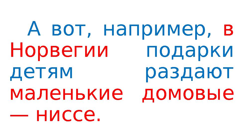 А вот, например, в Норвегии подарки детям раздают маленькие домовые — ниссе.