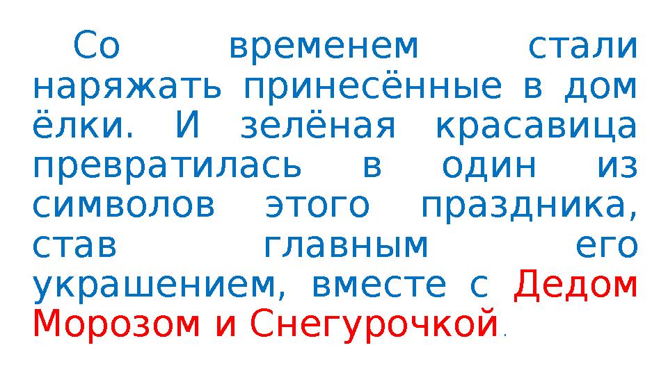 Со временем стали наряжать принесённые в дом ёлки. И зелёная красавица превратилась в один из символов этого праздника, ста