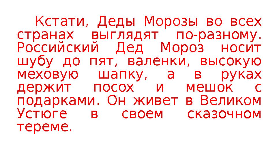 Кстати, Деды Морозы во всех странах выглядят по-разному. Российский Дед Мороз носит шубу до пят, валенки, высокую меховую ша