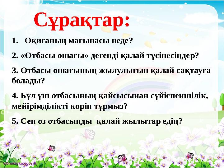 Сұрақтар: 1.Оқиғаның мағынасы неде? 2. «Отбасы ошағы» дегенді қалай түсінесіңдер? 3. Отбасы ошағының жылулығын қалай сақтауға б