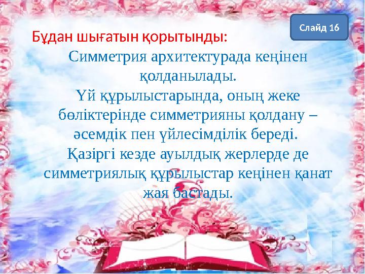 Бұдан шығатын қорытынды: Симметрия архитектурада кеңінен қолданылады. Үй құрылыстарында, оның жеке бөліктерінде симметрияны қо