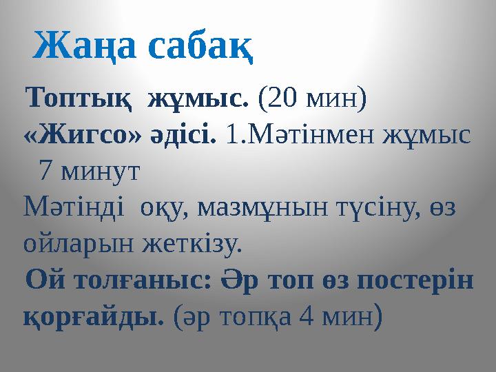 Жаңа сабақ Топтық жұмыс. (20 мин) «Жигсо» әдісі. 1.Мәтінмен жұмыс 7 минут Мәтінді оқу, мазмұнын түсіну, өз ойларын жеткі