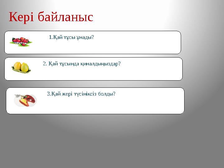 Кері байланыс 1.Қай тұсы ұнады? 2. Қай тұсында