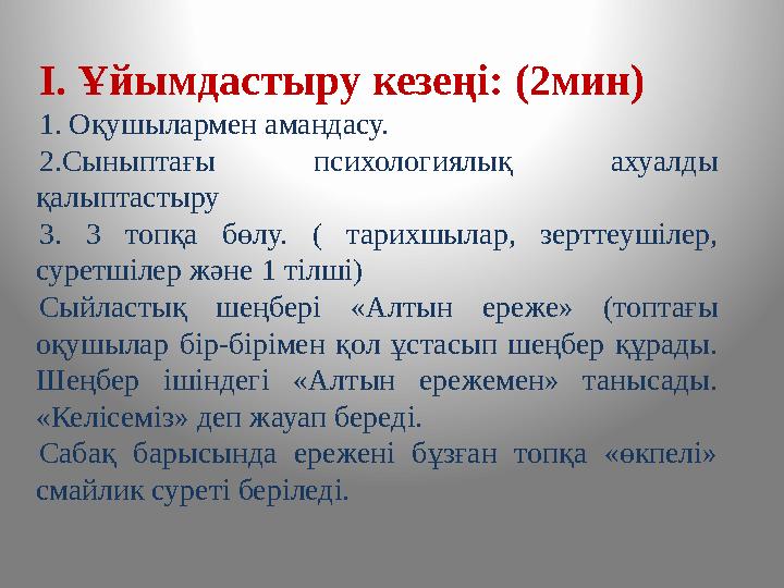 І. Ұйымдастыру кезеңі: (2мин) 1. Оқушылармен амандасу. 2.Сыныптағы психологиялық ахуалды қалыптастыру 3. 3 топқа бөлу.