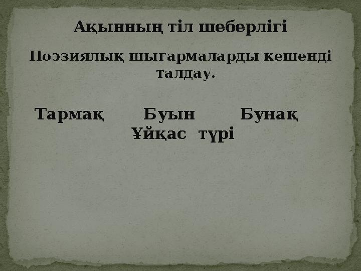 Поэзиялық шығармаларды кешенді талдау. Тармақ Буын Бунақ Ұйқас түрі Ақынның тіл шеберлігі