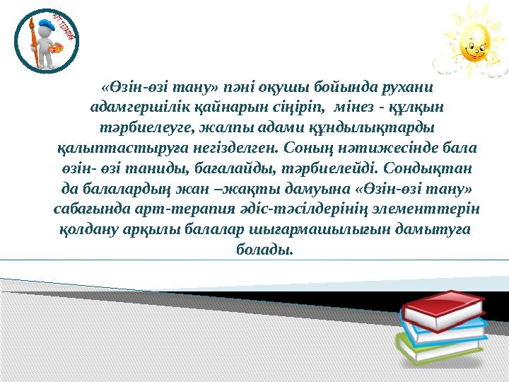 «Өзін-өзі тану» пәні оқушы бойында рухани адамгершілік қайнарын сіңіріп, мінез - құлқын тәрбиелеуге, жалпы адами құндылы