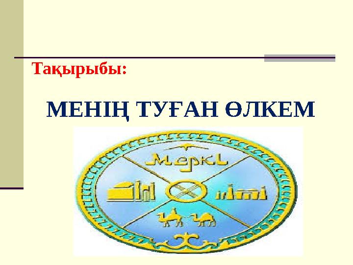 МЕНІҢ ТУҒАН ӨЛКЕМТақырыбы: