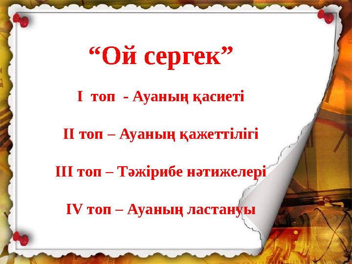 “Ой сергек” I топ - Ауаның қасиеті II топ – Ауаның қажеттілігі III топ – Тәжірибе нәтижелері IV топ – Ауаның ластануы