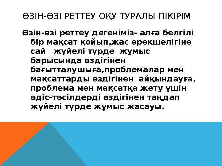 ӨЗІН-ӨЗІ РЕТТЕУ ОҚУ ТУРАЛЫ ПІКІРІМ Өзін-өзі реттеу дегеніміз- алға белгілі бір мақсат қойып,жас ерекшелігіне сай жүйелі түр