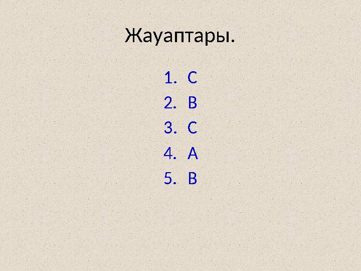 Жауаптары. 1. С 2. В 3. С 4. А 5. В