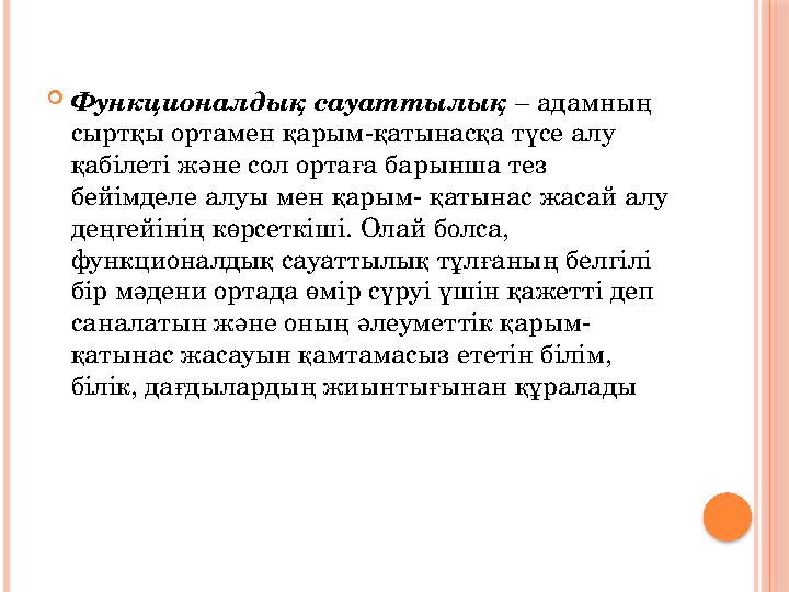  Функционалдық сауаттылық – адамның сыртқы ортамен қарым-қатынасқа түсе алу қабілеті және сол ортаға барынша тез бейімделе