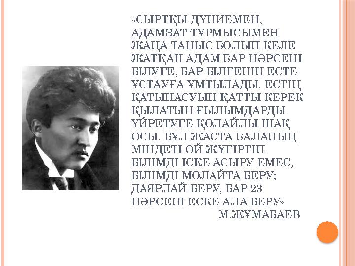 «СЫРТҚЫ ДҮНИЕМЕН, АДАМЗАТ ТҰРМЫСЫМЕН ЖАҢА ТАНЫС БОЛЫП КЕЛЕ ЖАТҚАН АДАМ БАР НӘРСЕНІ БІЛУГЕ, БАР БІЛГЕНІН ЕСТЕ ҰСТАУҒА ҰМТЫЛА