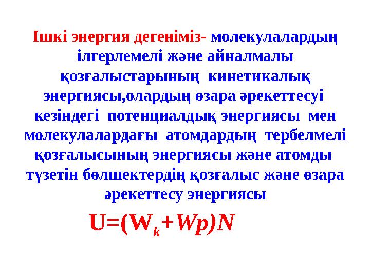 Ішкі энергия дегеніміз- молекулалардың ілгерлемелі және айналмалы қозғалыстарының кинетикалық энергиясы,олардың өзара әрекет