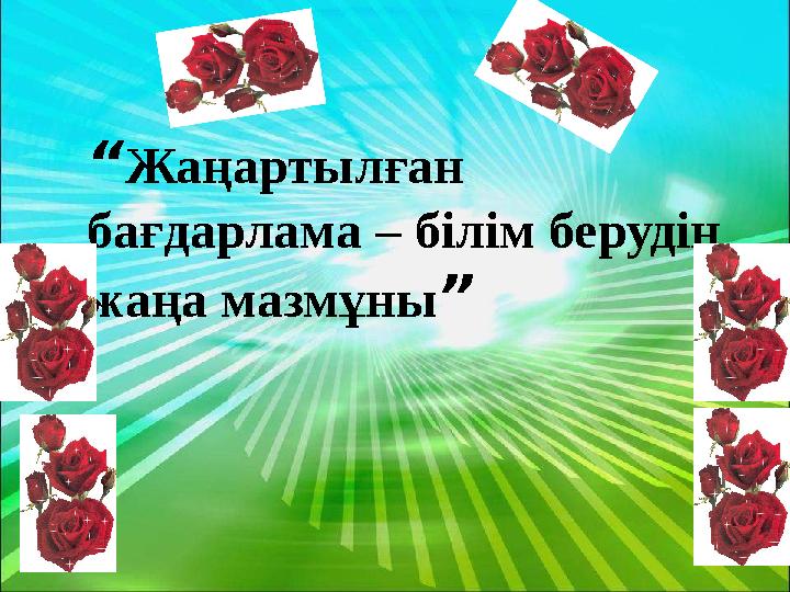 “ Жаңартылған бағдарлама – білім берудің жаңа мазмұны ”