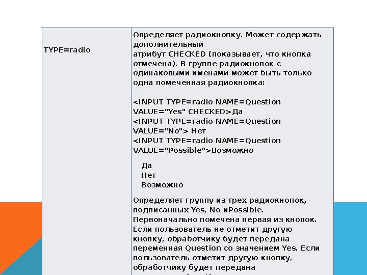 TYPE=radio Определяет радиокнопку. Может содержать дополнительный атрибут CHECKED (показывает, что кнопка отмечена). В гру