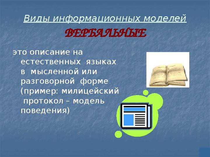 Виды информационных моделей ВЕРБАЛЬНЫЕ это описание на естественных языках в мысленной или разговорной форме (пример: