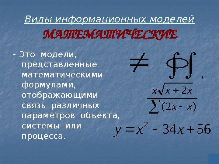 Виды информационных моделей МАТЕМАТИЧЕСКИЕ - Это модели, представленные математическими формулами, отображающими связь