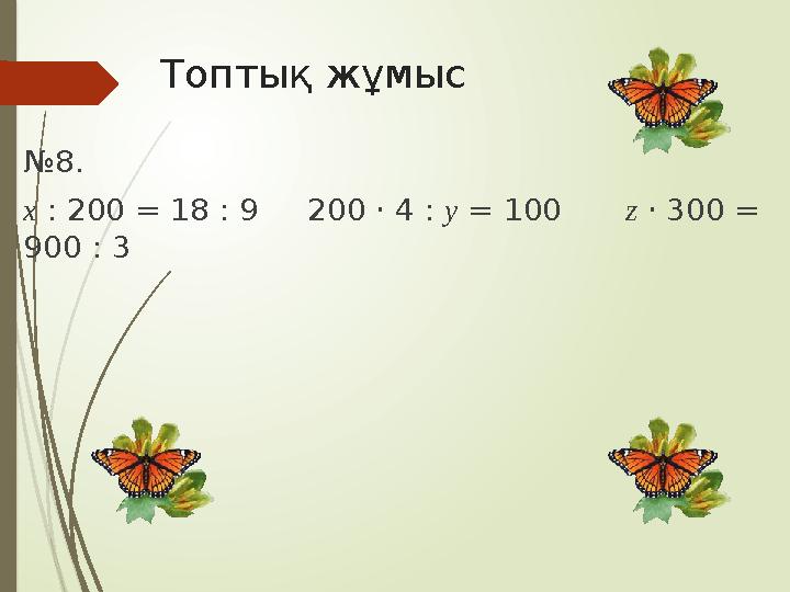 Топтық жұмыс №8. х : 200 = 18 : 9 200 ‧ 4 : у = 100 z ‧ 300 = 900 : 3