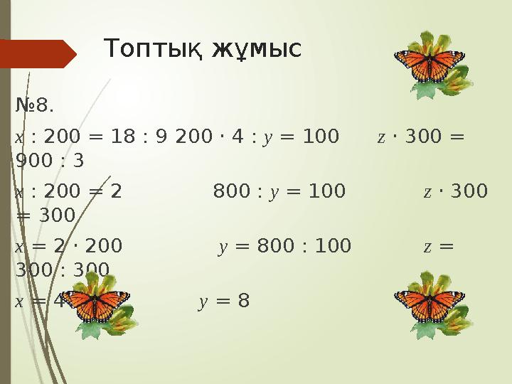 Топтық жұмыс №8. х : 200 = 18 : 9 200 ‧ 4 : у = 100 z ‧ 300 = 900 : 3 х : 200 = 2 800 : у = 100