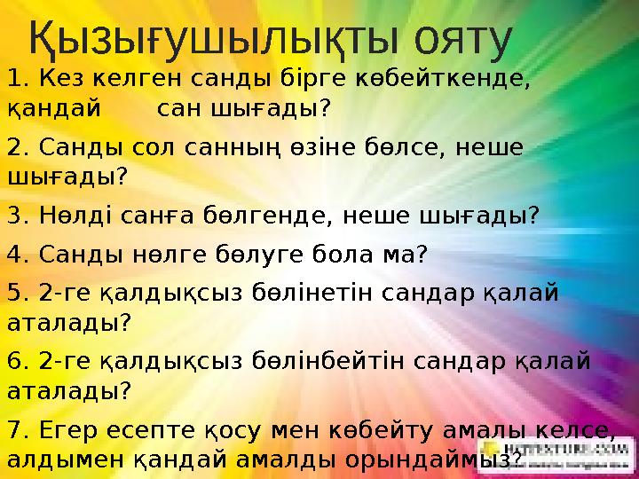 Қызығушылықты ояту 1. Кез келген санды бірге көбейткенде, қандай сан шығады? 2. Санды сол санның өзіне бөлсе