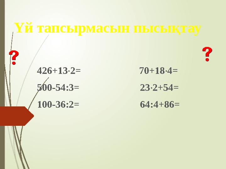 Үй тапсырмасын пысықтау 426+132= 70+184= ‧ ‧ 500-54:3= 232+54= ‧ 100-3