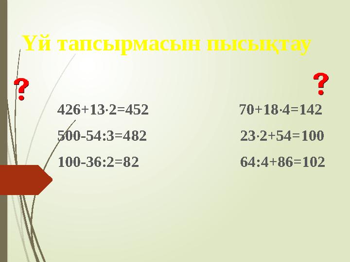 Үй тапсырмасын пысықтау 426+132=452 70+184=142 ‧ ‧ 500-54:3=482 232+54