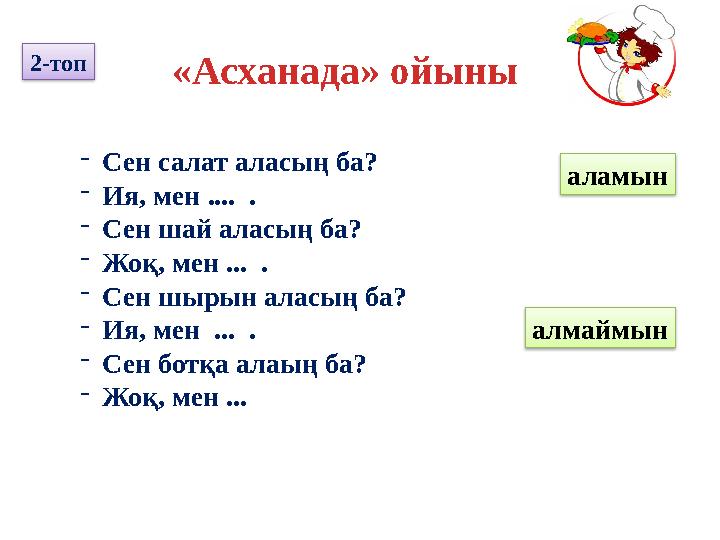 алмаймын аламын- Сен салат аласың ба? - Ия, мен .... . - Сен шай аласың ба? - Жоқ, мен ... . - Сен шырын аласың ба? - Ия, мен