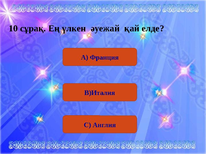 С) Англия10 сұрақ . Ең үлкен әуежай қай елде? А) Франция В)Италия