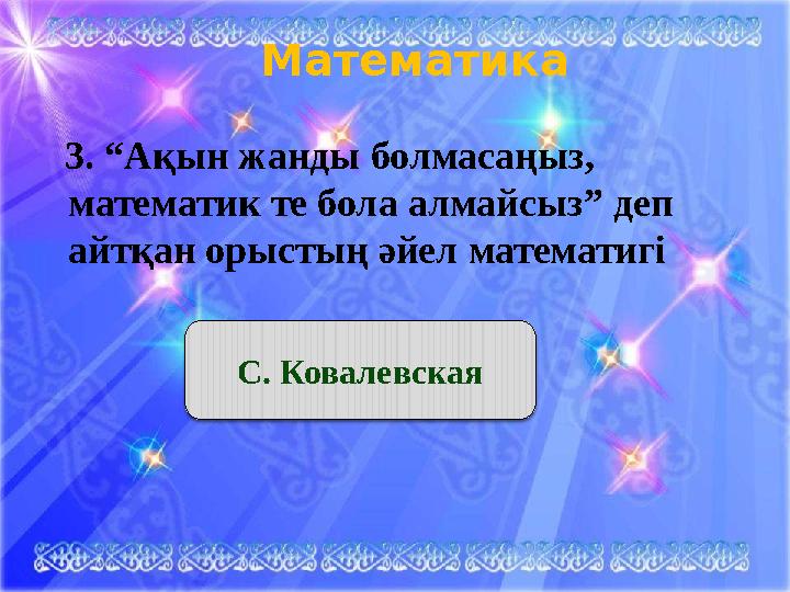 Математика 3. “Ақын жанды болмасаңыз, математик те бола алмайсыз” деп айтқан орыстың әйел математигі С. Ковалевска