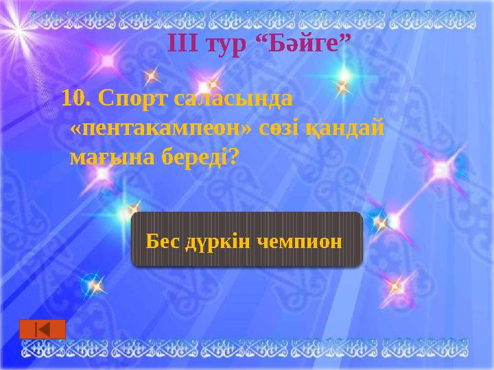 ІІІ тур “Бәйге” 10. Спорт саласында «пентакампеон» сөзі қандай мағына береді? Бес дүркін чемпион