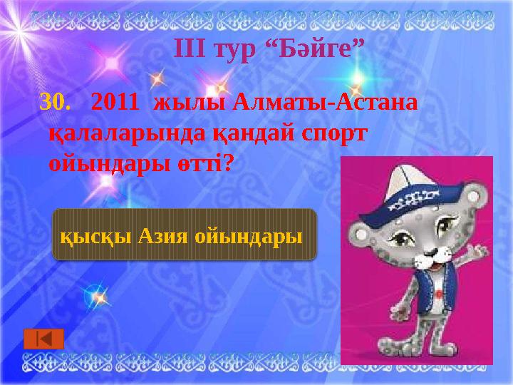 ІІІ тур “Бәйге” 30. 2011 жылы Алматы-Астана қалаларында қандай спорт ойындары өтті? қ ысқы Азия ойындары