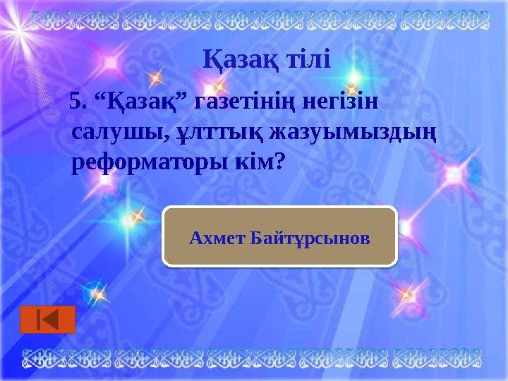 Қазақ тілі 5. “Қазақ” газетінің негізін салушы, ұлттық жазуымыздың реформаторы кім? Ахмет Байтұрсынов