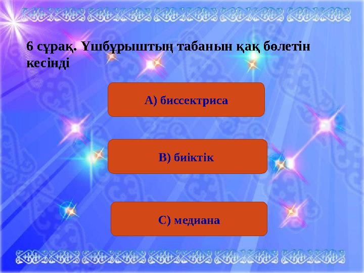 А) биссектриса6 сұрақ. Үшбұрыштың табанын қақ бөлетін кесінді В) биіктік С) медиана