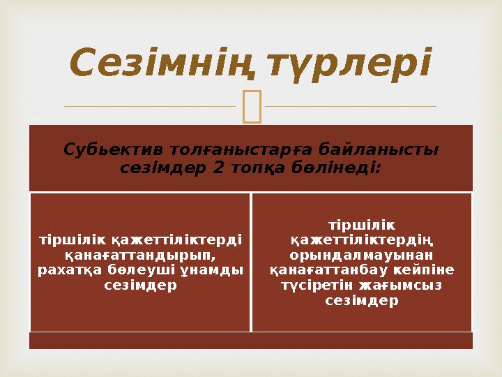  Сезімнің түрлері Субьектив толғаныстарға байланысты сезімдер 2 топқа бөлінеді: тiршiлiк қажеттiлiктердi қанағаттандырып, ра