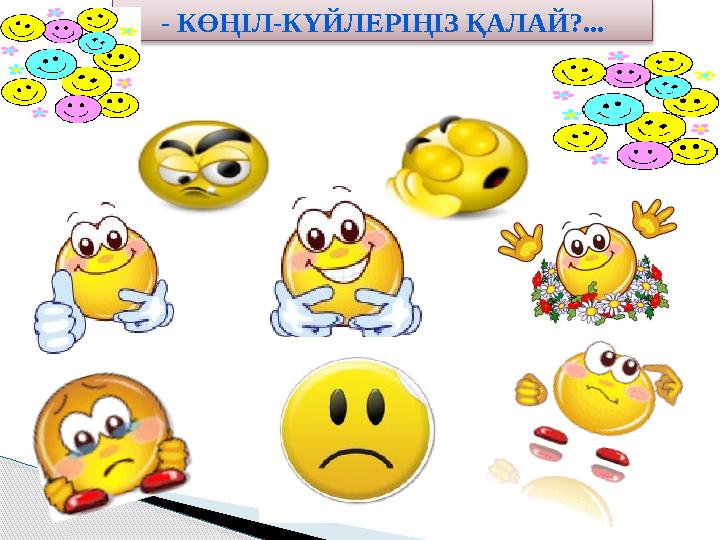 - КӨҢІЛ-КҮЙЛЕРІҢІЗ ҚАЛАЙ?... - КӨҢІЛ-КҮЙЛЕРІҢІЗ ҚАЛАЙ?...