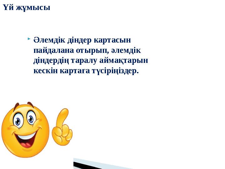  Әлемдік діндер картасын пайдалана отырып, әлемдік діндердің таралу аймақтарын кескін картаға түсіріңіздер.Үй жұмысы