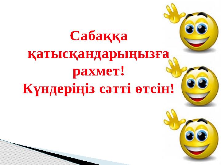 Сабаққа қатысқандарыңызға рахмет! Күндеріңіз сәтті өтсін!