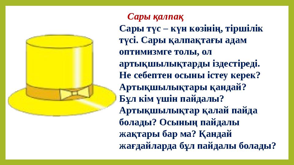 Сары қалпақ Сары түс – күн көзінің, тіршілік түсі. Сары қалпақтағы адам оптимизмге толы, ол артықшылықтарды іздестіреді. Не