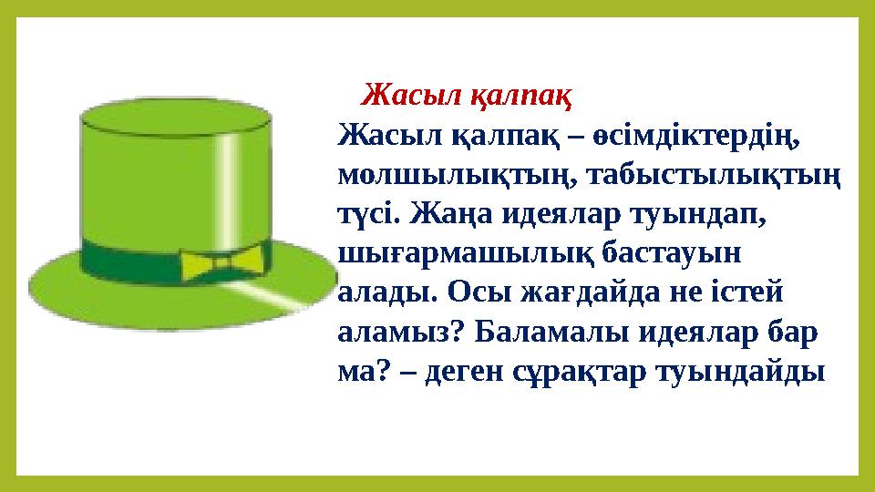 Жасыл қалпақ Жасыл қалпақ – өсімдіктердің, молшылықтың, табыстылықтың түсі. Жаңа идеялар туындап, шығармашылық бастауын алад