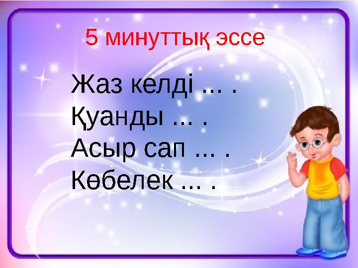 8 Жаз келді ... . Қуанды ... . Асыр сап ... . Көбелек ... . 5 минуттық эссе