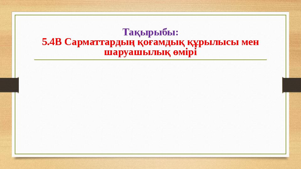 Та қырыбы: 5.4В Сарматтардың қоғамдық құрылысы мен шаруашылық өмірі