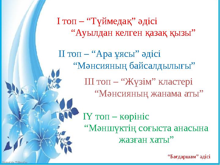 І топ – “Түймедақ” әдісі “ Ауылдан келген қазақ қызы” ІІ топ – “Ара ұясы” әдісі “ Мәнсияның байсалдылығы” ІІІ топ – “Жүзім” клас