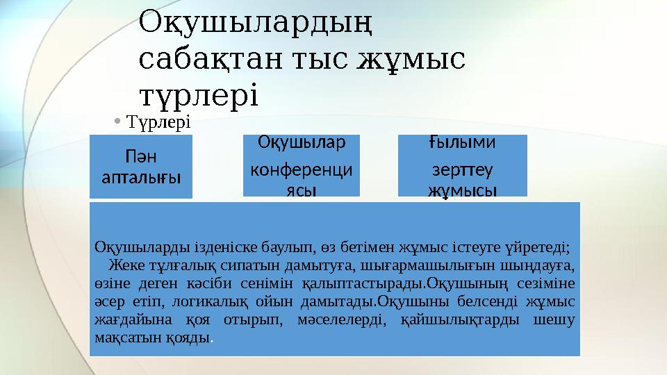 Оқушылардың сабақтан тыс жұмыс түрлері • Түрлері Пән апталығы Оқушылар конференци ясы Ғылыми зерттеу жұмысы Оқушыларды