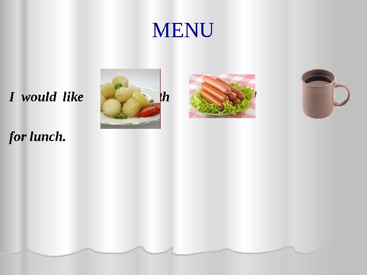 MENU I would like with and for lunch.