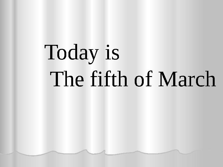Today is The fifth of March