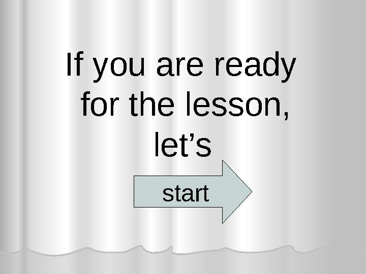 If you are ready for the lesson, let’s start